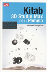 Kitab 3D Studio Max Untuk Pemula: kumpulan Latihan Lengkap 3D Studio Max Untuk Para Pemula