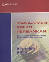 Manajemen Resiko Perbankan: Dalam Konteks kesepakatan Basel dan Peraturan Bank Indonesia