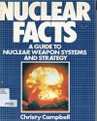 Nuclear Facts : A Guide To Nuclear Weapon Systems And Strategy