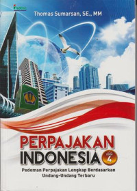 Perpajakan Indonesia: Pedoman Perpajakan Lengkap Berdasarkan Undang-Undang Terbaru