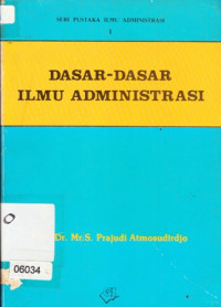 Dasar-Dasar Ilmu Administrasi: I Seri Pustaka Ilmu Administrasi