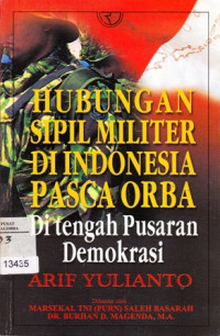 Hubungan Sipil Militer Di Indonesia Pasca Orba: Di Tengah Pusaran Demokrasi