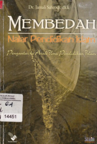 Membedah Nalar Pendidikan Islam : Pengantar ke arah pendidikan Islam