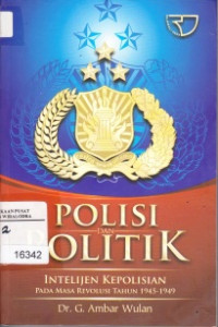 Polisi Dan Politik: Intelijen Kepolisian Pada Masa Revolusi Tahun 1945 - 1949